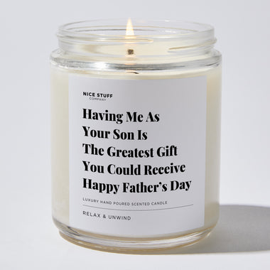 Candles - Having Me As Your Son Is The Greatest Gift You Could Receive | Happy Father’s Day - Father's Day - Nice Stuff For Mom