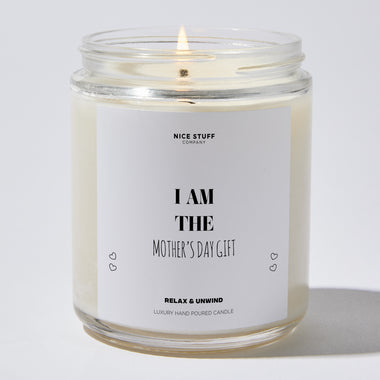 I Am The Mother's Day Gift - Mothers Day Gifts Candle