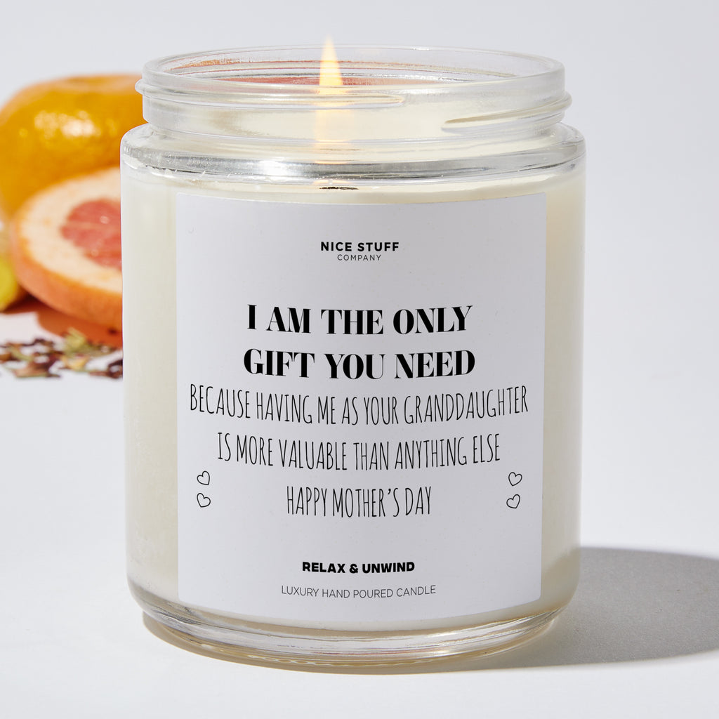 I Am The Only Gift You Need, Because Having Me As Your Granddaughter Is More Valuable Than Anything Else | Happy Mother’s Day - Mothers Day Gifts Candle