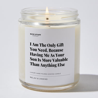 Candles - I Am The Only Gift You Need, Because Having Me As Your Son Is More Valuable Than Anything Else | Happy Father’s Day - Father's Day - Nice Stuff For Mom