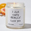 I Just really Really Love you - Funny Luxury Candle Jar 35 Hours