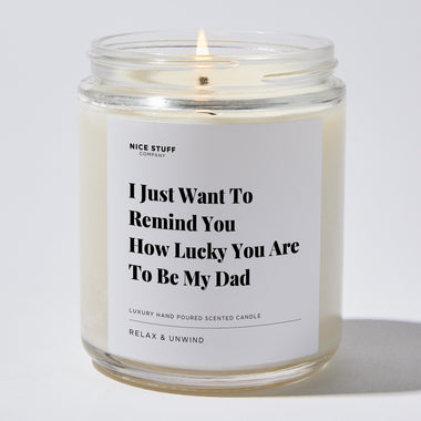 Candles - I Just Want To Remind You How Lucky You Are To Be My Dad - Father's Day - Nice Stuff For Mom