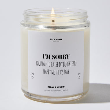 I'm Sorry You Had To Raise My Boyfriend Happy Mother's Day - Mothers Day Gifts Candle