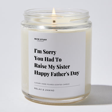 Candles - I'm Sorry You Had To Raise My Sister Happy Father's Day - Father's Day - Nice Stuff For Mom