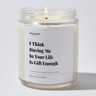 Candles - I Think Having Me In Your Life Is Gift Enough - Father's Day - Nice Stuff For Mom