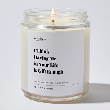 Candles - I Think Having Me in Your Life is Gift Enough - Valentines - Nice Stuff For Mom