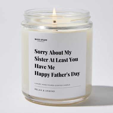 Candles - Sorry About My Sister At Least You Have Me | Happy Father's Day - Father's Day - Nice Stuff For Mom