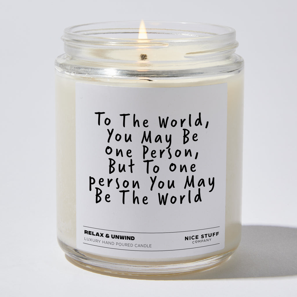 Candles - To The World, You May Be One Person, But To One person You May Be The World  - Funny - Nice Stuff For Mom