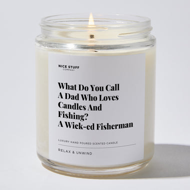 Candles - What Do You Call A Dad Who Loves Candles And Fishing? A Wick-ed Fisherman - Father's Day - Nice Stuff For Mom