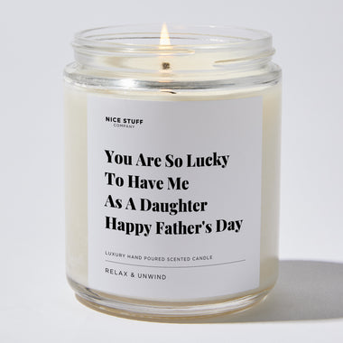 Candles - You Are So Lucky To Have Me As A Daughter | Happy Father's Day - Father's Day - Nice Stuff For Mom
