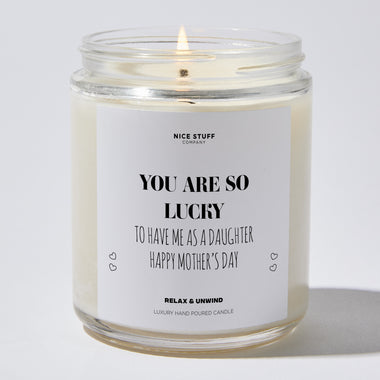 You Are So Lucky To Have Me As A Daughter | Happy Mother's Day - Mothers Day Gifts Candle
