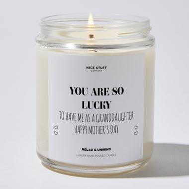 You Are So Lucky To Have Me As A Granddaughter | Happy Mother's Day - Mothers Day Gifts Candle