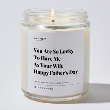 Candles - You Are So Lucky To Have Me As Your Wife| Happy Father's Day - Father's Day - Nice Stuff For Mom