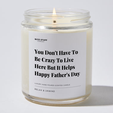 Candles - You Don't Have To Be Crazy To Live Here But It Helps Happy Father's Day - Father's Day - Nice Stuff For Mom