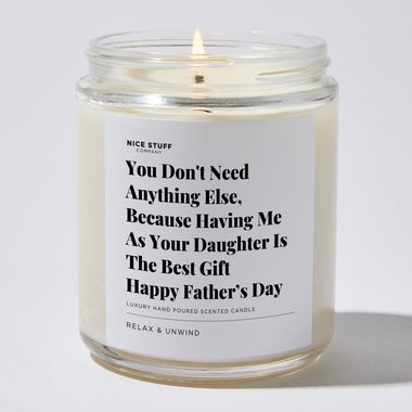 Candles - You Don't Need Anything Else, Because Having Me As Your Daughter Is The Best Gift | Happy Father’s Day - Father's Day - Nice Stuff For Mom