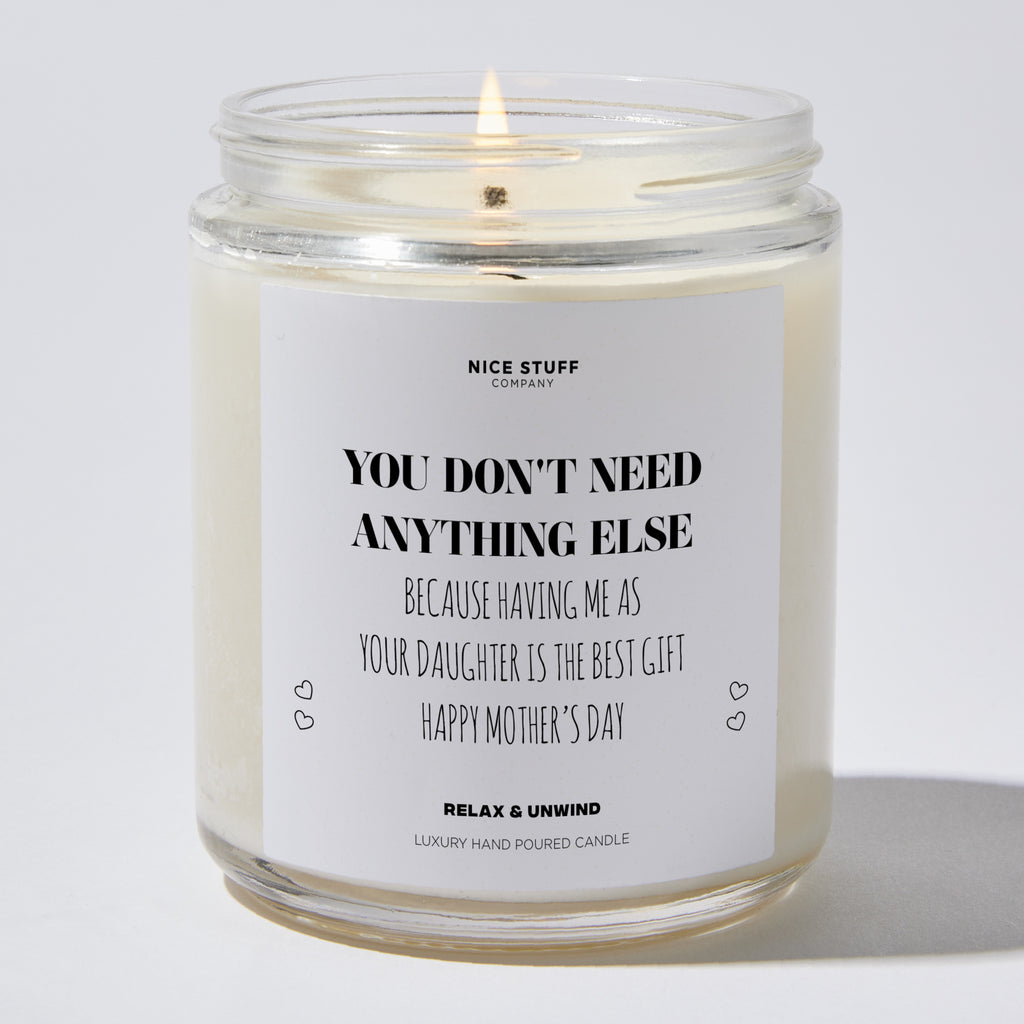 You Don't Need Anything Else, Because Having Me As Your Daughter Is The Best Gift | Happy Mother’s Day - Mothers Day Gifts Candle