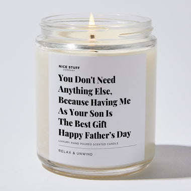 Candles - You Don't Need Anything Else, Because Having Me As Your Son Is The Best Gift | Happy Father’s Day - Father's Day - Nice Stuff For Mom