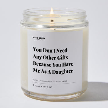 Candles - You Don't Need Any Other Gifts Because You Have Me As A Daughter - Father's Day - Nice Stuff For Mom