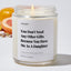 You Don't Need Any Other Gifts Because You Have Me As A Daughter - Luxury Candle