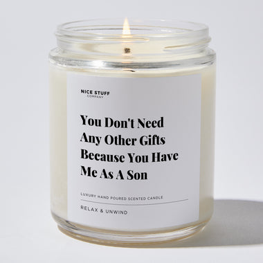 Candles - You Don't Need Any Other Gifts Because You Have Me As A Son - Father's Day - Nice Stuff For Mom