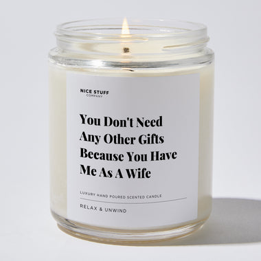 Candles - You Don't Need Any Other Gifts Because You Have Me As A Wife - Father's Day - Nice Stuff For Mom