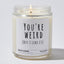 Candles - You're weird (But I like it)  - Funny - Nice Stuff For Mom