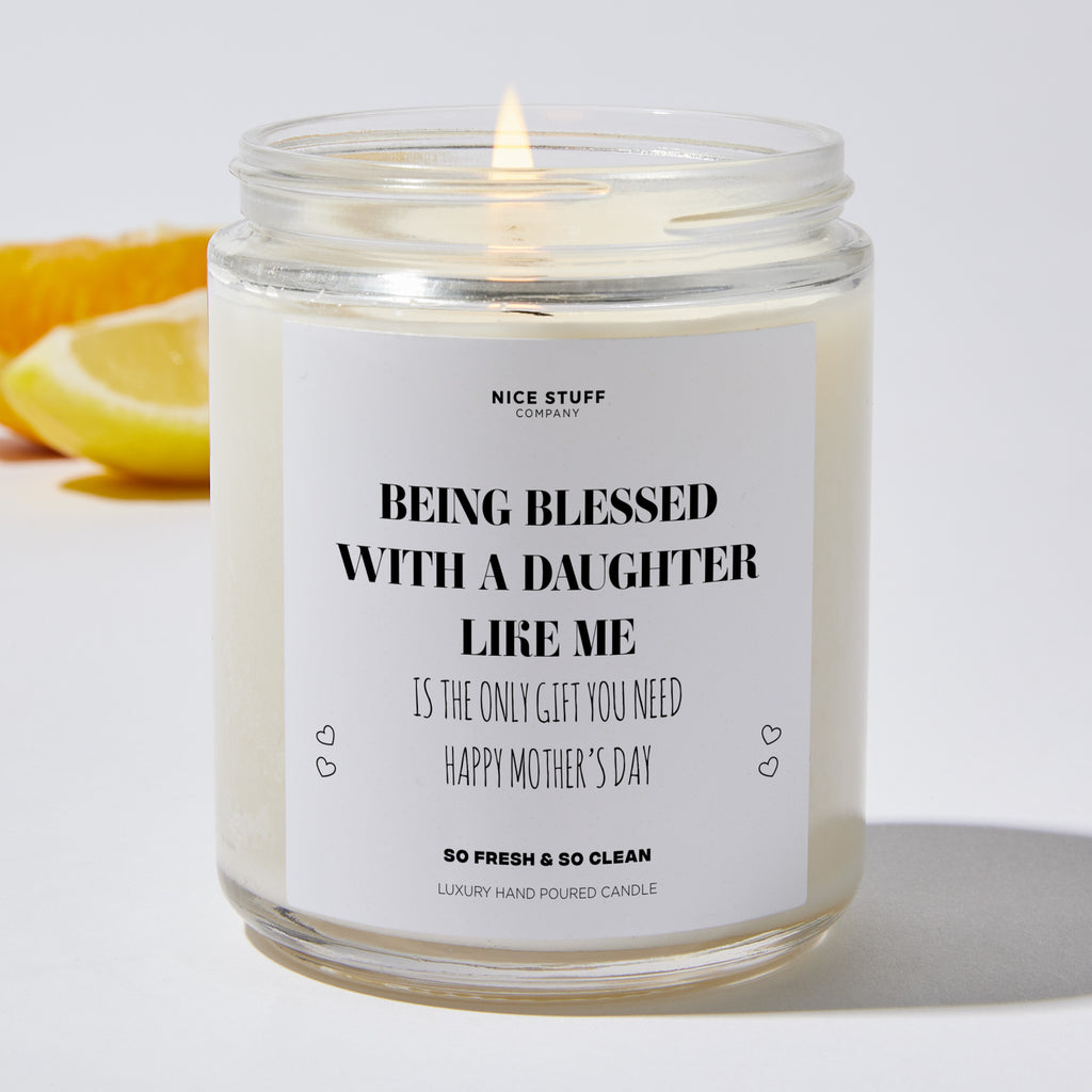 Being Blessed With A Daughter Like Me Is The Only Gift You Need | Happy Mother’s Day - Mothers Day Gifts Candle