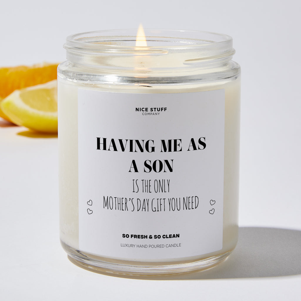 Having Me As A Son Is The Only Mother's Day Gift You Need - Mothers Day Gifts Candle
