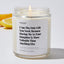 I Am The Only Gift You Need, Because Having Me As Your Daughter Is More Valuable Than Anything Else - Luxury Candle