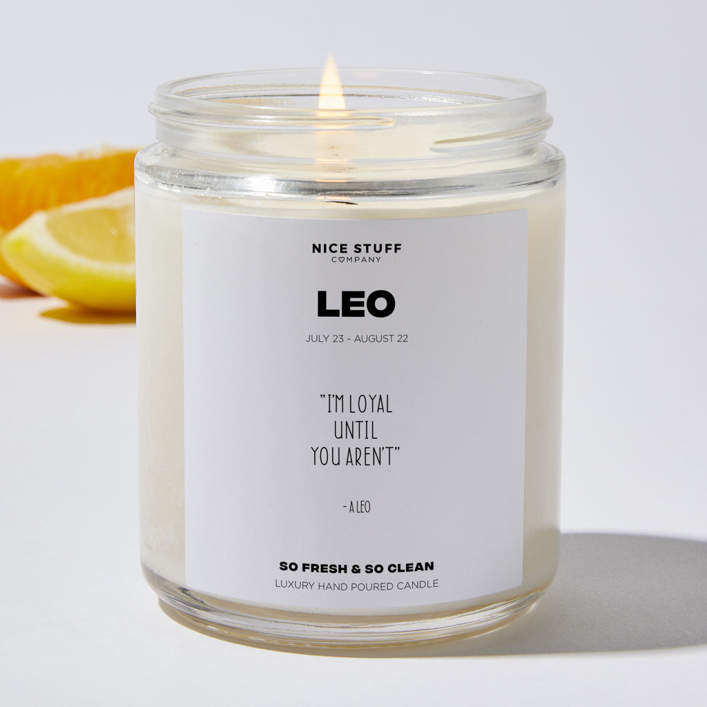 I'm loyal until you aren't - Leo Zodiac Luxury Candle Jar 35 Hours