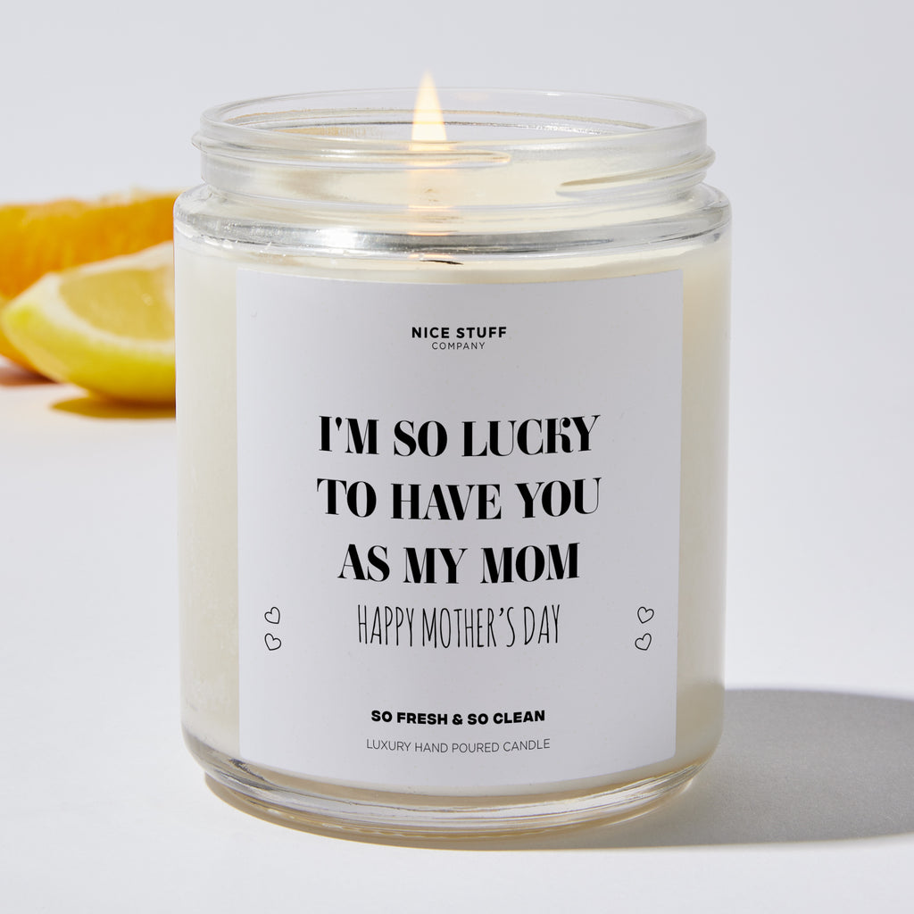 I'm So Lucky To Have You As My Mom - Mother’s Day Luxury Candle