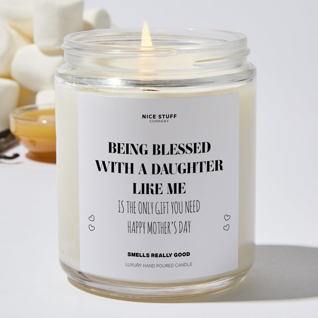 Being Blessed With A Daughter Like Me Is The Only Gift You Need | Happy Mother’s Day - Mothers Day Gifts Candle