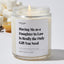 Having Me as a Daughter In Law Is Really the Only Gift You Need - For Mom Luxury Candle