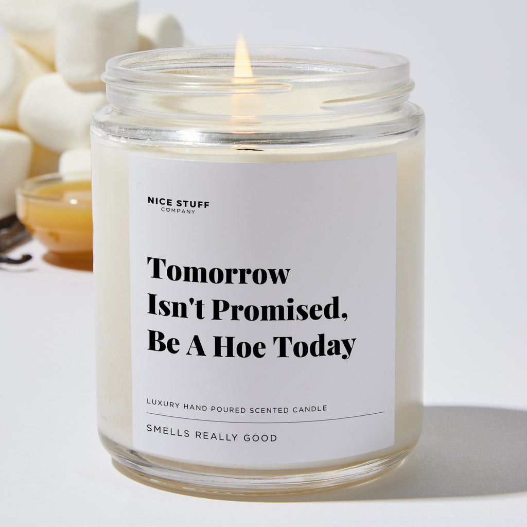 Tomorrow Isn't Promised, Be A Hoe Today - Funny Luxury Candle