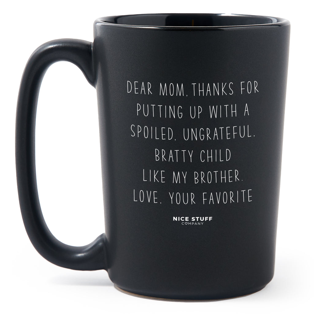 Dear Mom, Thanks for Putting up with a Spoiled, Ungrateful, Bratty Child like my Brother. Love, your Favorite - Matte Black Funny Coffee Mug