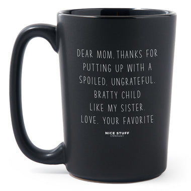 Dear Mom, Thanks for Putting up with a Spoiled, Ungrateful, Bratty Child like my Sister. Love, your Favorite - Matte Black Funny Coffee Mug