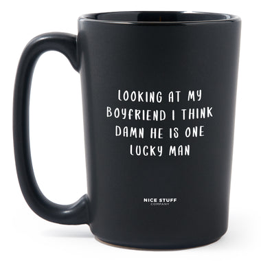 Matte Black Coffee Mugs - Looking at My Boyfriend I Think Damn He is One Lucky Man - Valentines - Nice Stuff For Mom