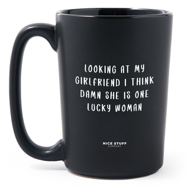 Matte Black Coffee Mugs - Looking at My Girlfriend I Think Damn She is One Lucky Woman - Valentines - Nice Stuff For Mom