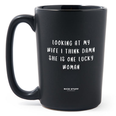 Matte Black Coffee Mugs - Looking at My Wife I Think Damn She is One Lucky Woman - Valentines - Nice Stuff For Mom