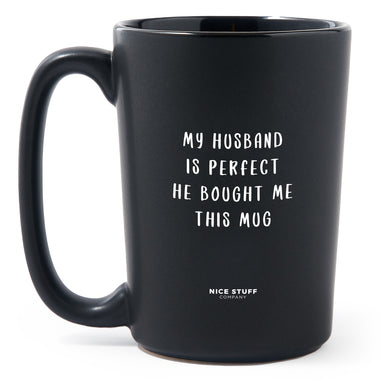 Matte Black Coffee Mugs - My Husband is Perfect He Bought Me This Mug - Valentines - Nice Stuff For Mom